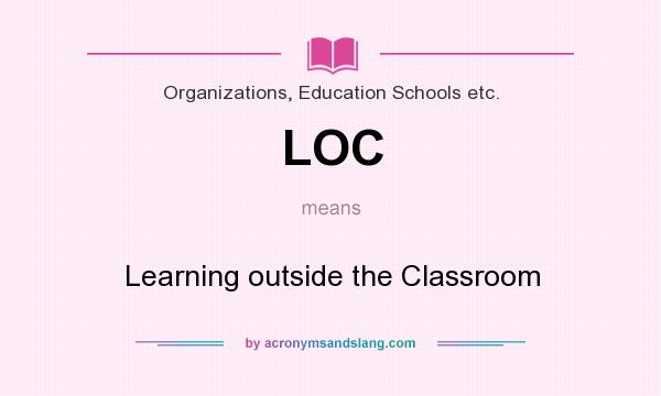 What does LOC mean? It stands for Learning outside the Classroom