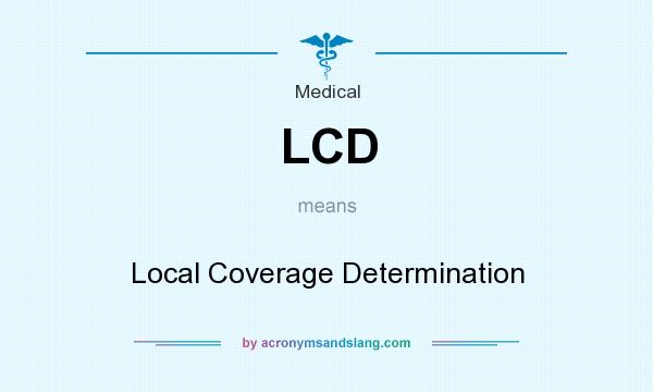 What does LCD mean? It stands for Local Coverage Determination