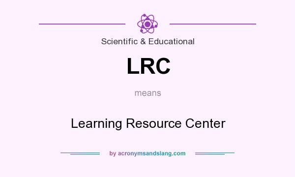 What does LRC mean? It stands for Learning Resource Center