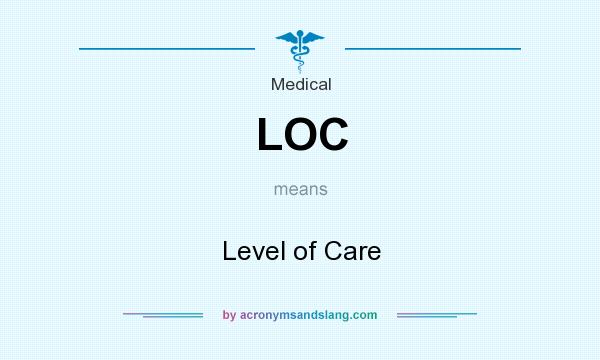 What does LOC mean? It stands for Level of Care