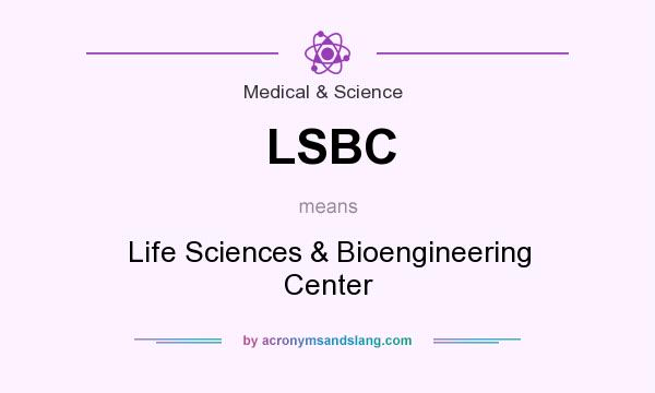 What does LSBC mean? It stands for Life Sciences & Bioengineering Center
