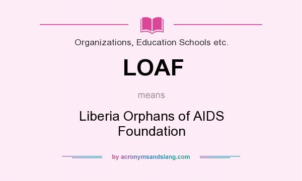 What does LOAF mean? It stands for Liberia Orphans of AIDS Foundation