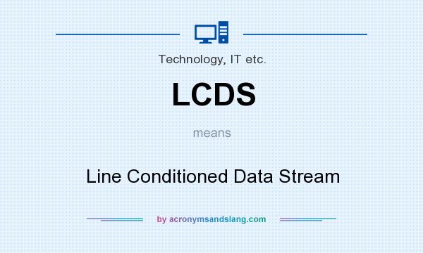 What does LCDS mean? It stands for Line Conditioned Data Stream