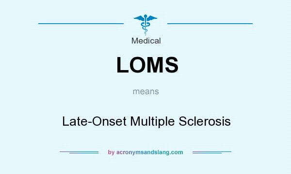What does LOMS mean? It stands for Late-Onset Multiple Sclerosis