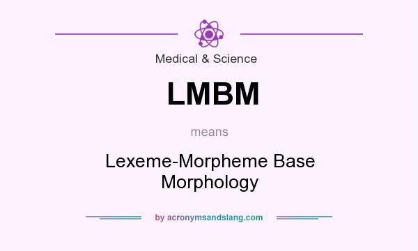What does LMBM mean? It stands for Lexeme-Morpheme Base Morphology