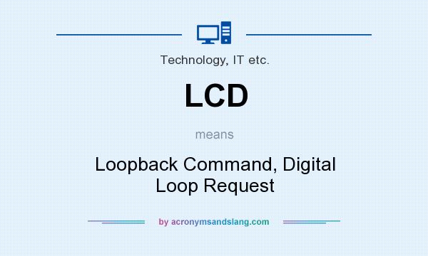 What does LCD mean? It stands for Loopback Command, Digital Loop Request