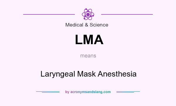 What does LMA mean? It stands for Laryngeal Mask Anesthesia