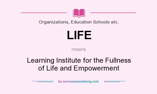 What does LIFE mean? It stands for Learning Institute for the Fullness of Life and Empowerment