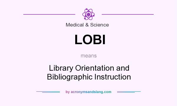 What does LOBI mean? It stands for Library Orientation and Bibliographic Instruction