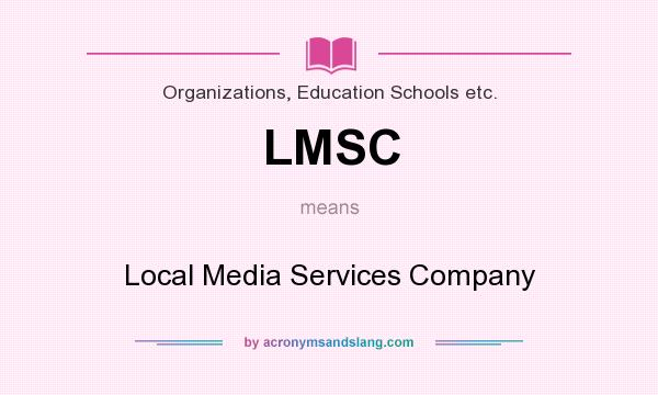 What does LMSC mean? It stands for Local Media Services Company