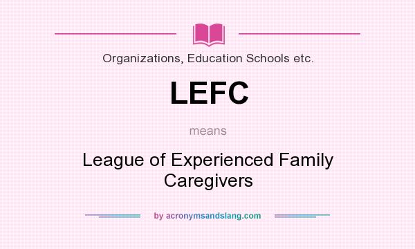 What does LEFC mean? It stands for League of Experienced Family Caregivers