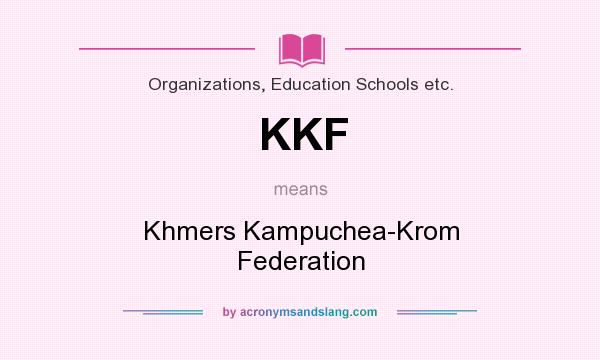 What does KKF mean? It stands for Khmers Kampuchea-Krom Federation