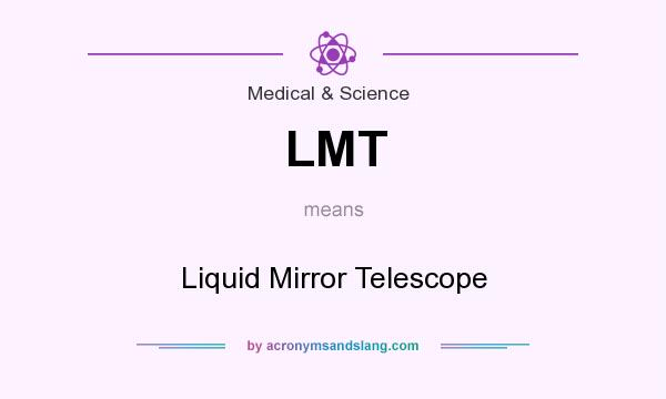What does LMT mean? It stands for Liquid Mirror Telescope
