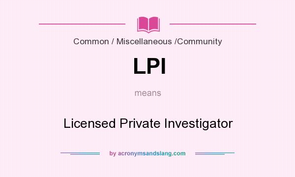 What does LPI mean? It stands for Licensed Private Investigator