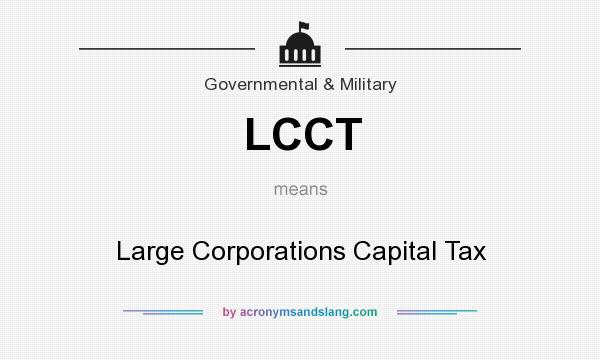What does LCCT mean? It stands for Large Corporations Capital Tax