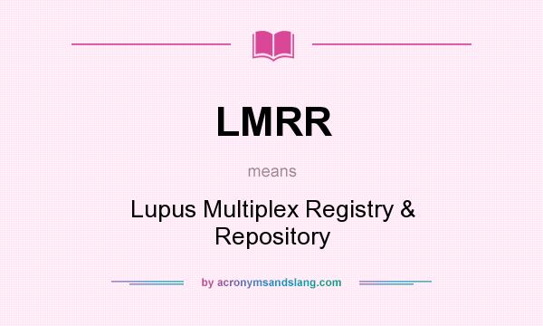 What does LMRR mean? It stands for Lupus Multiplex Registry & Repository