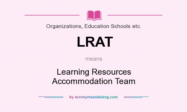 What does LRAT mean? It stands for Learning Resources Accommodation Team