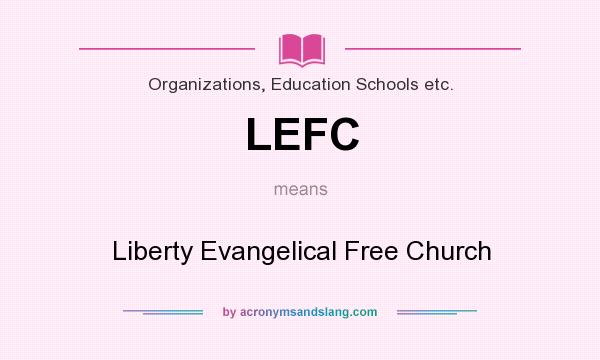What does LEFC mean? It stands for Liberty Evangelical Free Church