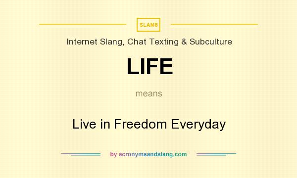 What does LIFE mean? It stands for Live in Freedom Everyday
