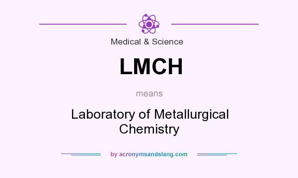 What does LMCH mean? It stands for Laboratory of Metallurgical Chemistry