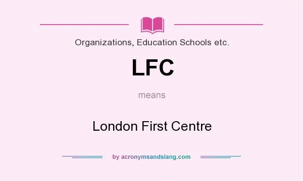 What does LFC mean? It stands for London First Centre