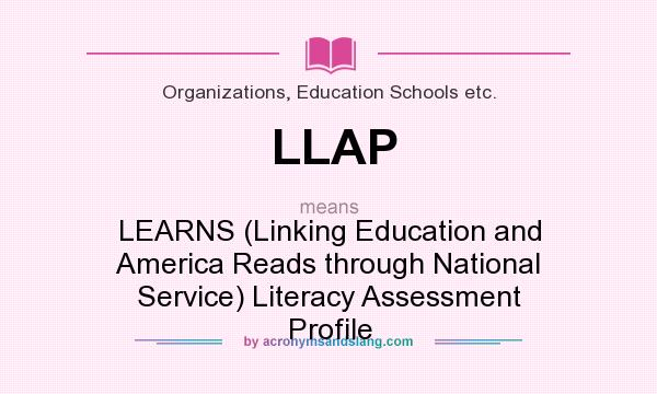 What does LLAP mean? It stands for LEARNS (Linking Education and America Reads through National Service) Literacy Assessment Profile