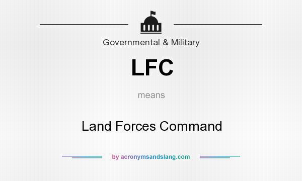 What does LFC mean? It stands for Land Forces Command