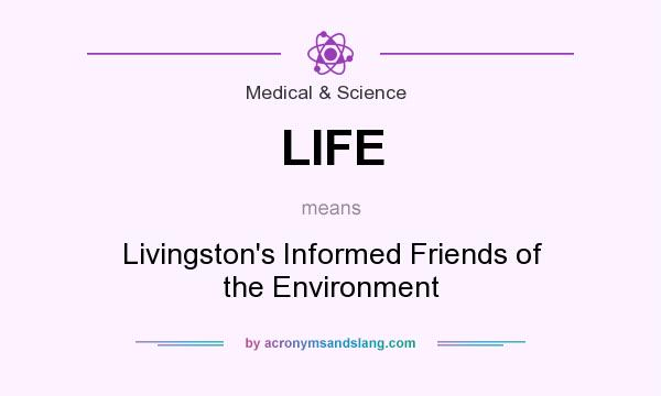 What does LIFE mean? It stands for Livingston`s Informed Friends of the Environment