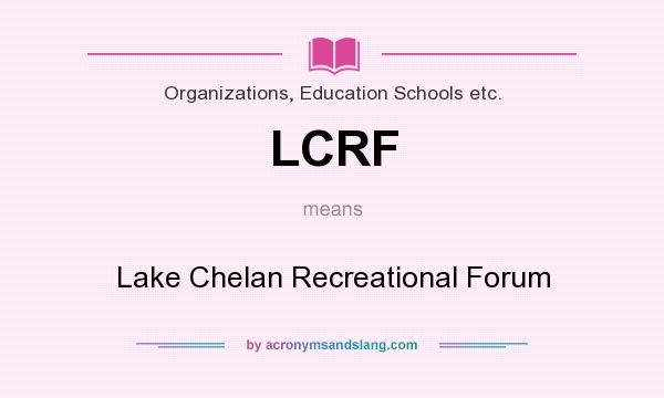 What does LCRF mean? It stands for Lake Chelan Recreational Forum