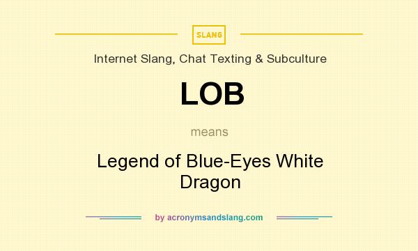 What does LOB mean? It stands for Legend of Blue-Eyes White Dragon