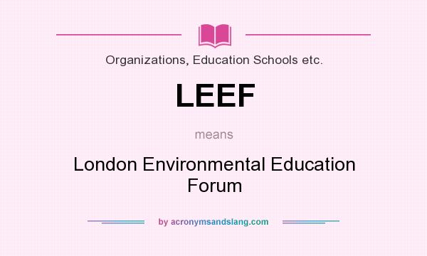 What does LEEF mean? It stands for London Environmental Education Forum