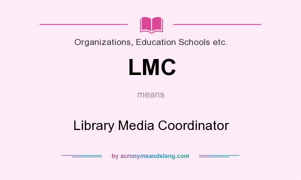 What does LMC mean? It stands for Library Media Coordinator