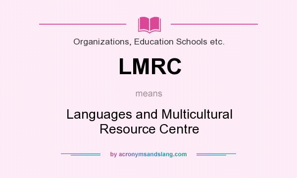 What does LMRC mean? It stands for Languages and Multicultural Resource Centre