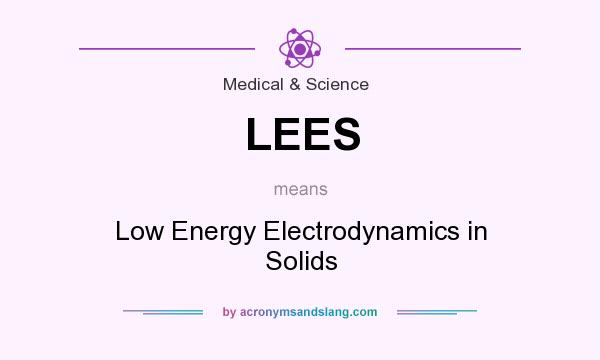 What does LEES mean? It stands for Low Energy Electrodynamics in Solids