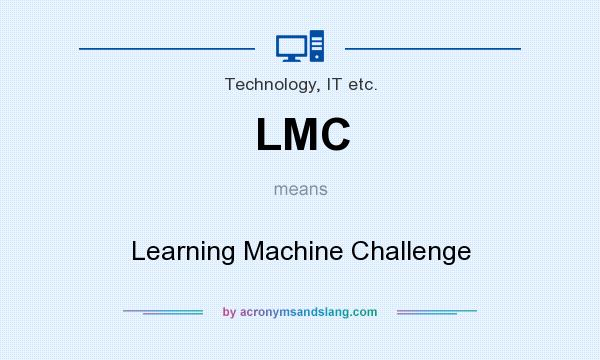 What does LMC mean? It stands for Learning Machine Challenge