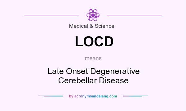 What does LOCD mean? It stands for Late Onset Degenerative Cerebellar Disease