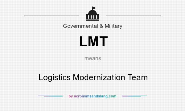 What does LMT mean? It stands for Logistics Modernization Team