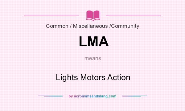 What does LMA mean? It stands for Lights Motors Action