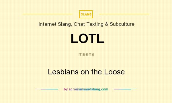 What does LOTL mean? It stands for Lesbians on the Loose