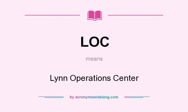 What does LOC mean? It stands for Lynn Operations Center