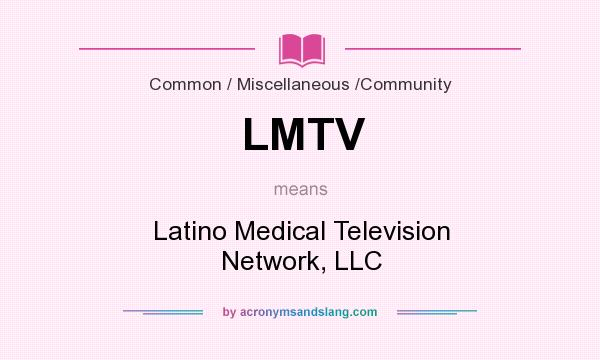 What does LMTV mean? It stands for Latino Medical Television Network, LLC