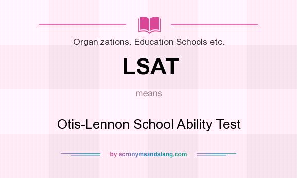 What does LSAT mean? It stands for Otis-Lennon School Ability Test