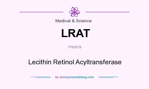 What does LRAT mean? It stands for Lecithin Retinol Acyltransferase