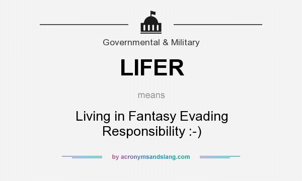 What does LIFER mean? It stands for Living in Fantasy Evading Responsibility :-)