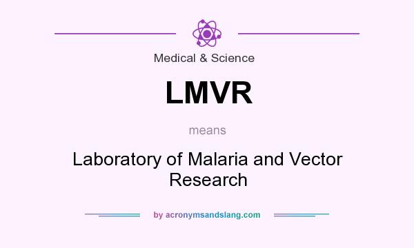 What does LMVR mean? It stands for Laboratory of Malaria and Vector Research