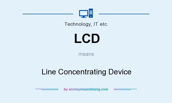 What does LCD mean? It stands for Line Concentrating Device