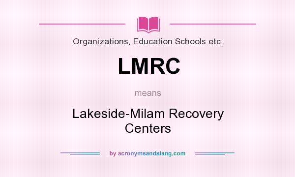 What does LMRC mean? It stands for Lakeside-Milam Recovery Centers