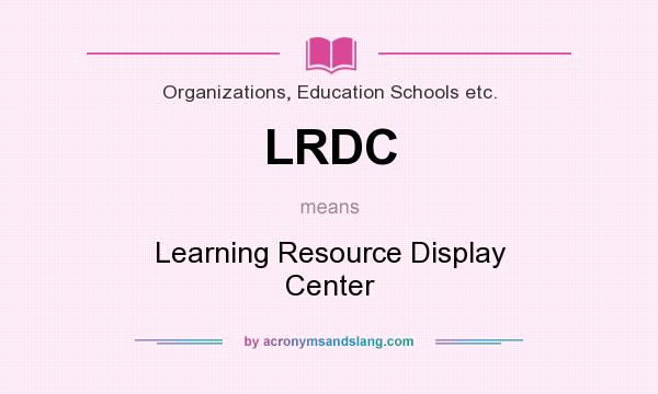What does LRDC mean? It stands for Learning Resource Display Center