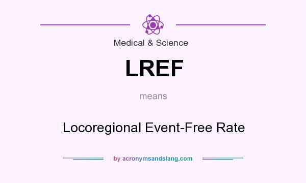 What does LREF mean? It stands for Locoregional Event-Free Rate