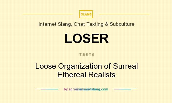 What does LOSER mean? It stands for Loose Organization of Surreal Ethereal Realists